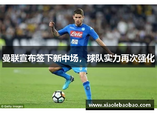 曼联宣布签下新中场，球队实力再次强化