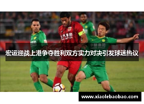 宏运迎战上港争夺胜利双方实力对决引发球迷热议