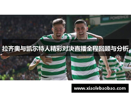 拉齐奥与凯尔特人精彩对决直播全程回顾与分析
